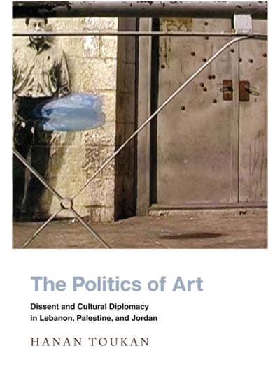 اشتري The Politics of Art : Dissent and Cultural Diplomacy in Lebanon, Palestine, and Jordan في السعودية