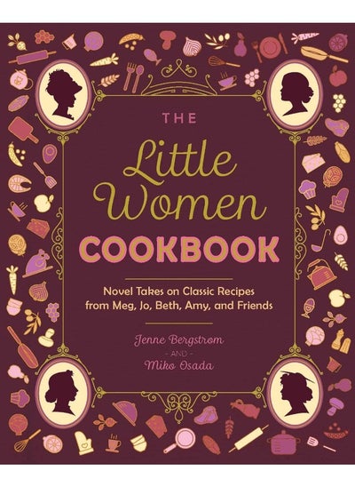 Buy The Little Women Cookbook: Novel Takes on Classic Recipes from Meg, Jo, Beth, in UAE