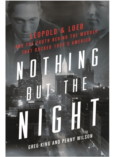 Buy Nothing but the Night : Leopold & Loeb and the Truth Behind the Murder That Rocked 1920s America in Saudi Arabia