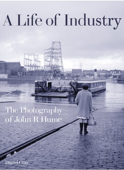 اشتري A Life of Industry : The Photography of John R Hume في الامارات