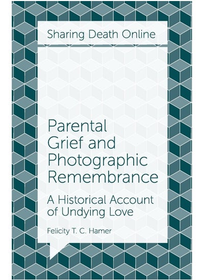 اشتري Parental Grief and Photographic Remembrance: A Historical Account of Undying Love في الامارات