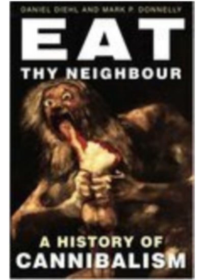 Buy Eat Thy Neighbour : A History of Cannibalism in Saudi Arabia