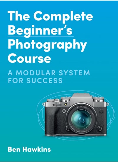 اشتري The Complete Beginner's Photography Course : A Modular System for Success في السعودية