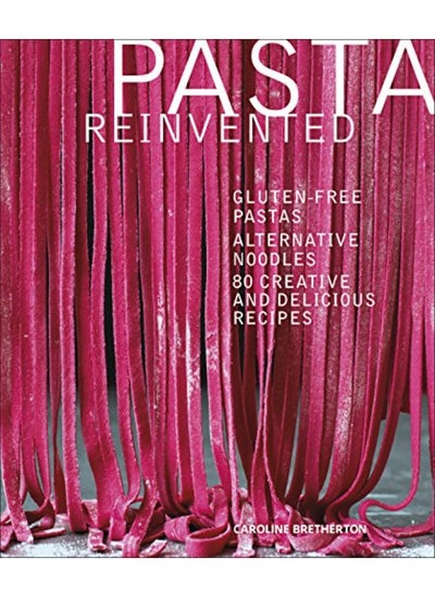 اشتري Pasta Reinvented: Gluten-free Pastas, Alternative Noodles, 80 Creative and Delicious Recipes في الامارات