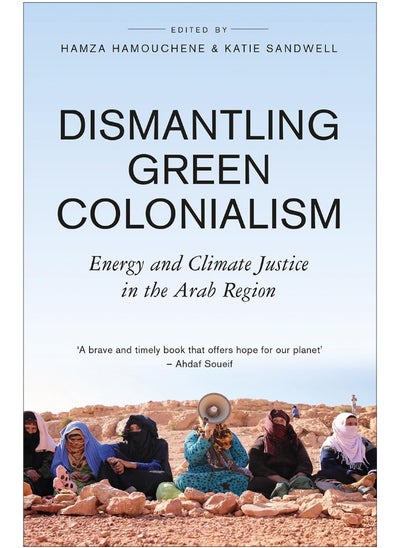 Buy Dismantling Green Colonialism: Energy and Climate Justice in the Arab Region in UAE