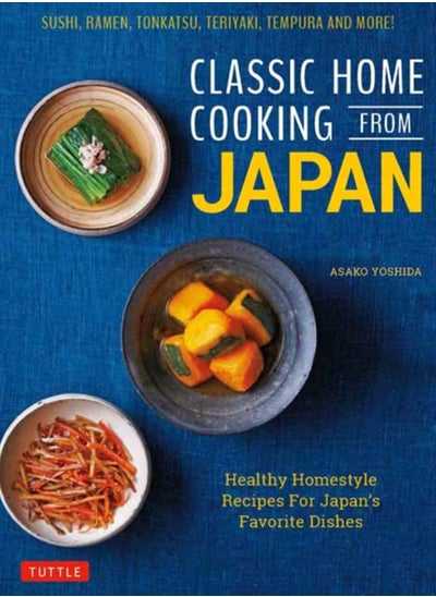 Buy Classic Home Cooking from Japan : A Step-by-Step Beginner's Guide to Japan's Favorite Dishes: Sushi, Tonkatsu, Teriyaki, Tempura and More! in UAE