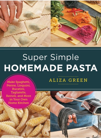 Buy Super Simple Homemade Pasta : Make Spaghetti, Penne, Linguini, Bucatini, Tagliatelle, Ravioli, and More in Your Own Home Kitchen in Saudi Arabia