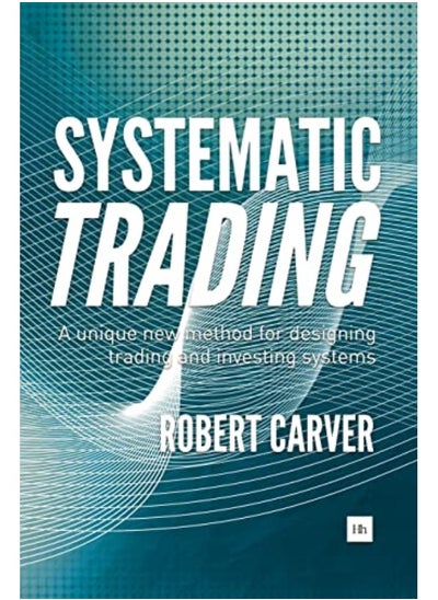 Buy Systematic Trading A Unique New Method For Designing Trading And Investing Systems By Carver, Robert Hardcover in UAE