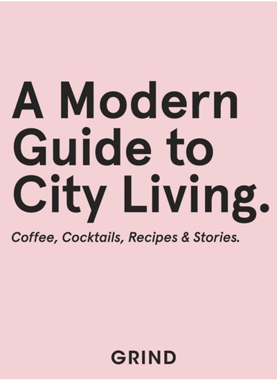 Buy Grind: A Modern Guide to City Living : Coffee, Cocktails, Recipes & Stories in UAE