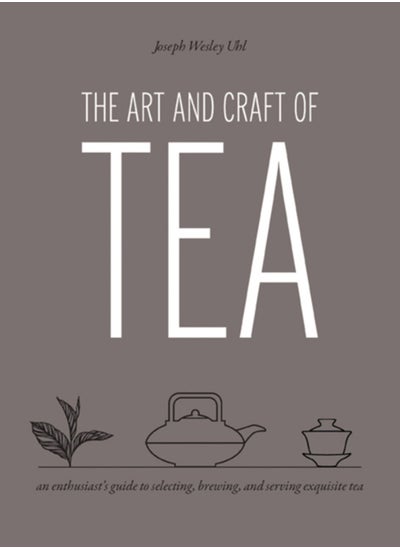 اشتري The Art and Craft of Tea : An Enthusiast's Guide to Selecting, Brewing, and Serving Exquisite Tea في السعودية