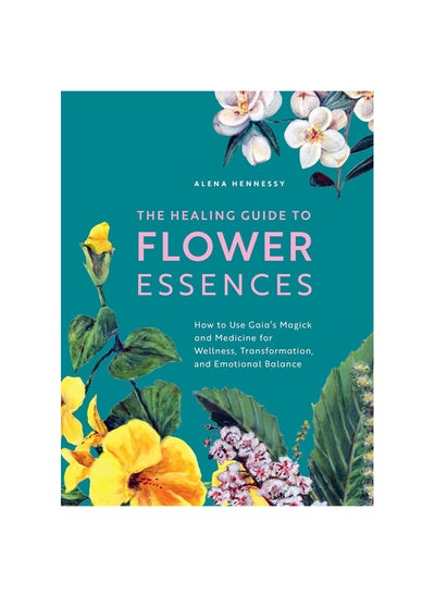 Buy The Healing Guide to Flower Essences: How to Use Gaia's Magick and Medicine for Wellness, Transformation and Emotional Balance Paperback in UAE