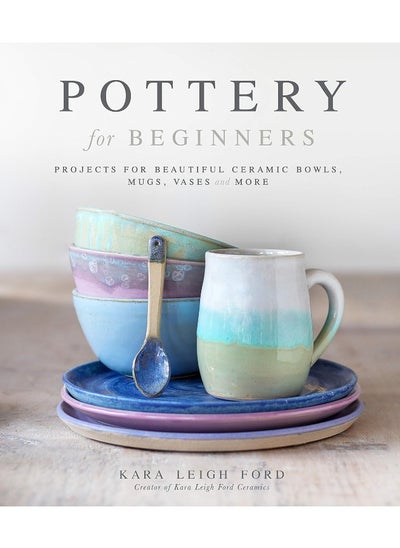 اشتري Pottery for Beginners: Projects for Beautiful Ceramic Bowls, Mugs, Vases and More في الامارات