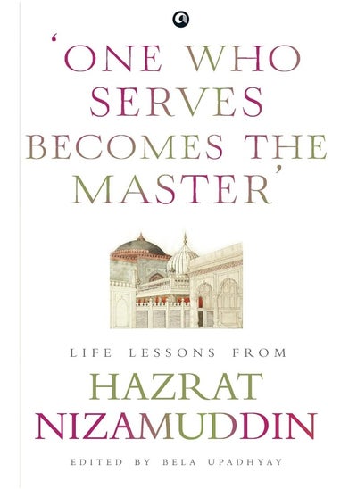 اشتري ONE WHO SERVES BECOMES THE MASTER: LIFE LESSONS FROM HAZRAT NIZAMUDDIN في الامارات