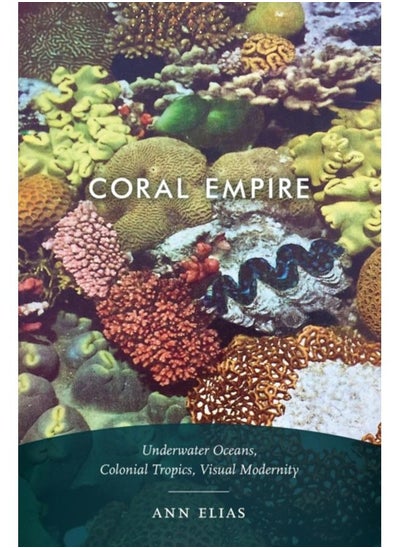 اشتري Coral Empire : Underwater Oceans, Colonial Tropics, Visual Modernity في الامارات