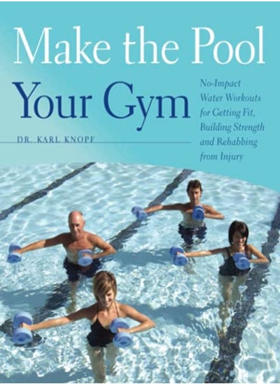 Buy Make The Pool Your Gym Noimpact Water Workouts For Getting Fit Building Strength And Rehabbing Fr by Knopf, Karl Paperback in UAE