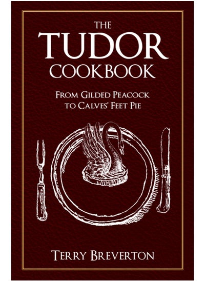 اشتري The Tudor Cookbook : From Gilded Peacock to Calves' Feet Pie في الامارات