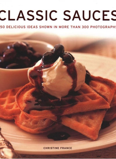 Buy Classic Sauces : 150 delicious ideas shown in more than 300 photographs in UAE