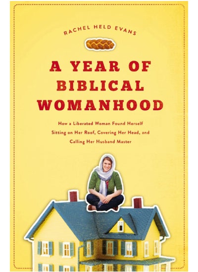 Buy A Year of Biblical Womanhood : How a Liberated Woman Found Herself Sitting on Her Roof, Covering Her Head, and Calling Her Husband 'Master' in Saudi Arabia