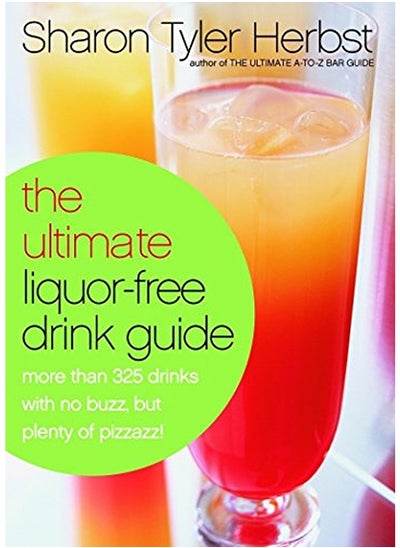 اشتري The Ultimate Liquor-Free Drink Guide: More Than 325 Drinks With No Buzz But Plenty Pizzazz! في الامارات