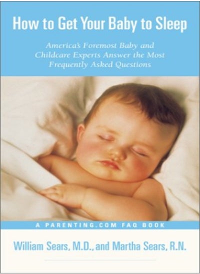 Buy How to Get Your Baby to Sleep: America's Foremost Baby and Childcare Experts Answer the Most Frequen in UAE