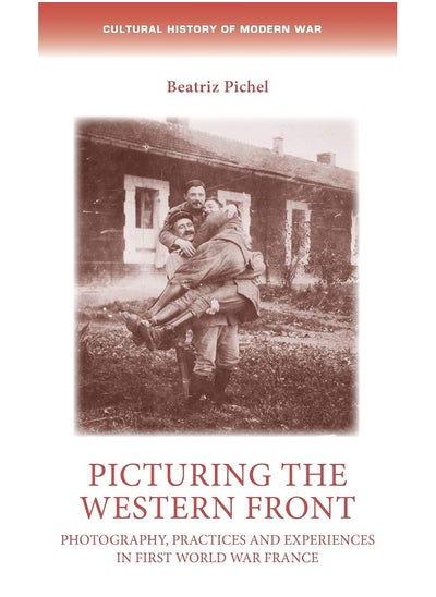 Buy Picturing the Western Front: Photography, Practices and Experiences in First Wo in UAE