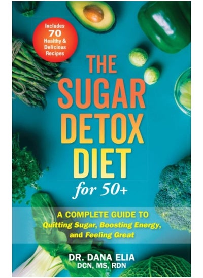 Buy The Sugar Detox Diet For 50+ : A Complete Guide To Quitting Sugar, Boosting Energy, And Feeling Great - Paperback in Saudi Arabia