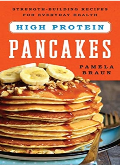 Buy Highprotein Pancakes Strengthbuilding Recipes For Everyday Health by Braun, Pamela Paperback in UAE