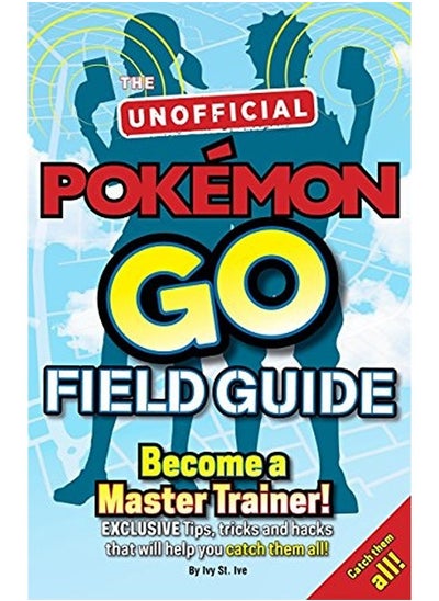 اشتري Pokemon Go the Unofficial Field Guide: Tips, Tricks and Hacks That Will Help You Catch Them All! في الامارات