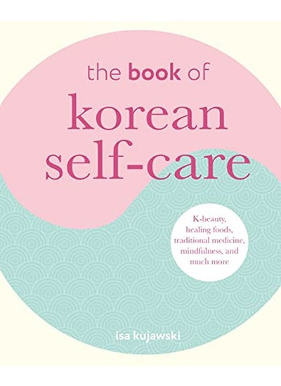 Buy The Book of Korean Self-Care: K-Beauty, Healing Foods, Traditional Medicine, Mindfulness, and Much M in UAE