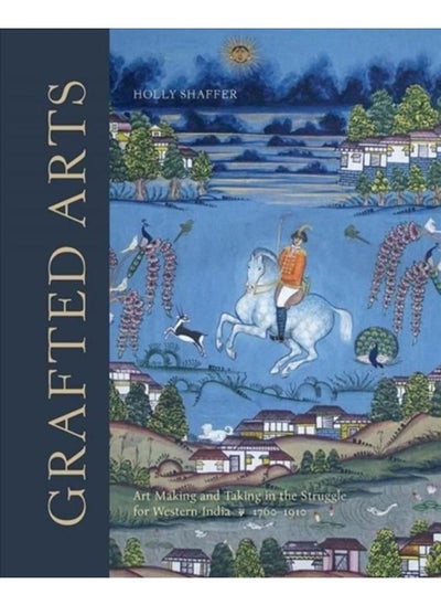 اشتري Grafted Arts : Art Making and Taking in the Struggle for Western??India, 1760-1910 في الامارات