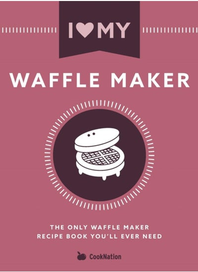 Buy I Love My Waffle Maker : The Only Waffle Maker Recipe Book You'll Ever Need in UAE