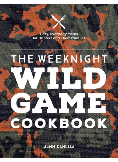 Buy The Weeknight Wild Game Cookbook: Easy, Everyday Meals for Hunters and Their Families in UAE