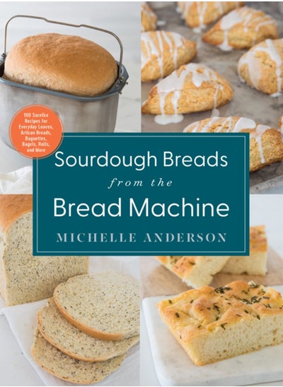 Buy Sourdough Breads from the Bread Machine : 100 Surefire Recipes for Everyday Loaves, Artisan Breads, Baguettes, Bagels, Rolls, and More in UAE