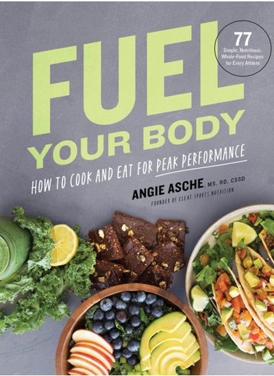 Buy Fuel Your Body : How to Cook and Eat for Peak Performance:  77 Simple, Nutritious, Whole-Food Recipes for Every Athlete in Saudi Arabia