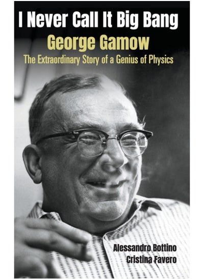 اشتري I Never Call It Big Bang - George Gamow: The Extraordinary Story Of A Genius Of Physics في الامارات