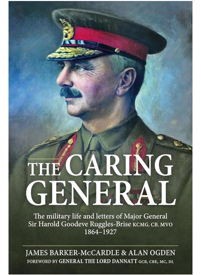 اشتري The Caring General: The military life and letters of Major General Sir Harold Goodeve Ruggles-Brise KCMG, CB, MVO 1864-1927 في الامارات