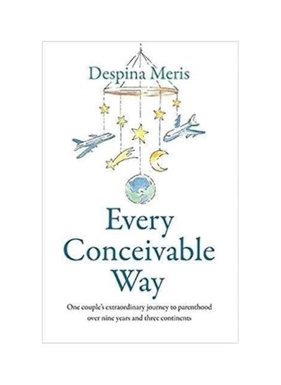 اشتري Every Conceivable Way: One couple's extraordinary journey to parenthood over nine years and three continents Paperback في الامارات