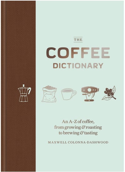 Buy The Coffee Dictionary : An A-Z of coffee, from growing & roasting to brewing & tasting in UAE