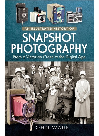 Buy An Illustrated History of Snapshot Photography: From a Victorian Craze to the Digital Age in UAE