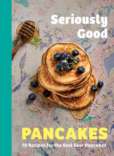 Buy Seriously Good Pancakes : 70 Recipes for the Best Ever Pancakes in Saudi Arabia