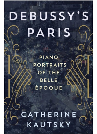 اشتري Debussy's Paris : Piano Portraits of the Belle Epoque في السعودية