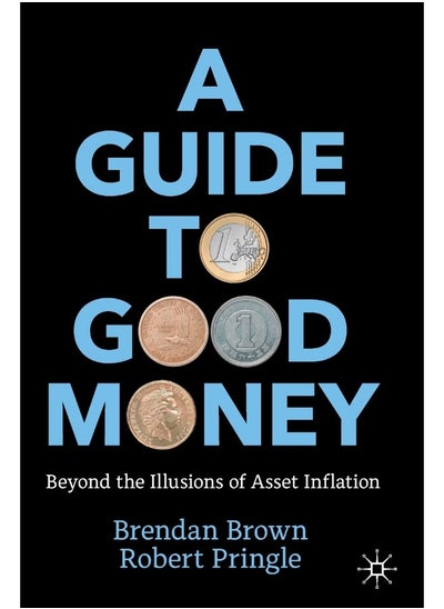 Buy A Guide to Good Money: Beyond the Illusions of Asset Inflation in UAE