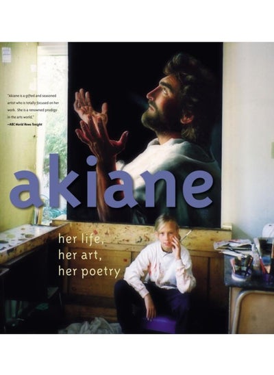 Buy Akiane: Her Life, Her Art, Her Poetry : Her Life, Her Art, Her Poetry in UAE