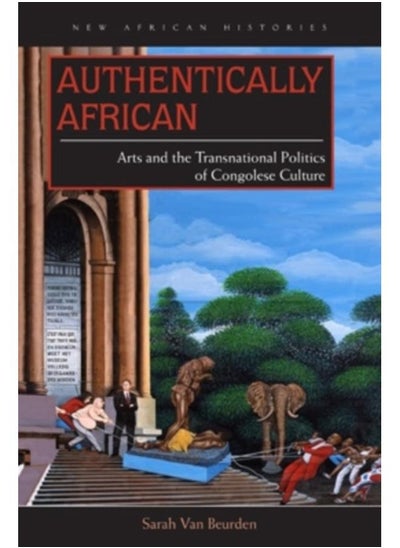 اشتري Authentically African : Arts and the Transnational Politics of Congolese Culture في الامارات