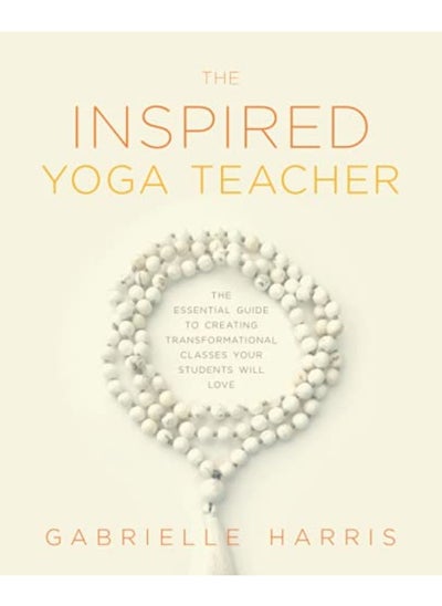 اشتري The Inspired Yoga Teacher The Essential Guide To Creating Transformational Classes Your Students Wi في الامارات