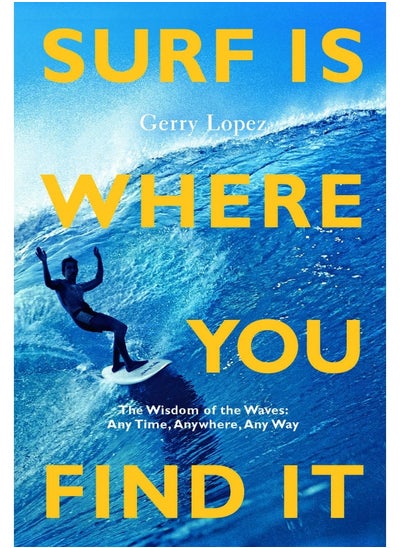 اشتري Surf Is Where You Find It: The Wisdom of Waves, Any Time, Anywhere, Any Way في الامارات