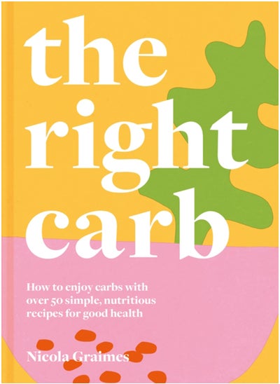 اشتري The Right Carb : How to Enjoy Carbs with Over 50 Simple, Nutritious Recipes for Good Health في السعودية