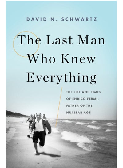 اشتري The Last Man Who Knew Everything : The Life and Times of Enrico Fermi, Father of the Nuclear Age في السعودية