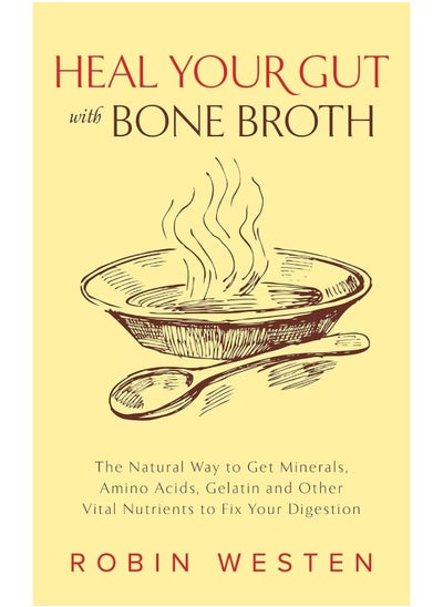 اشتري Heal Your Gut With Bone Broth: The Natural Way to get Minerals, Amino Acids, Gelatin and Other Vital Nutrients to Fix Your Digestion في الامارات