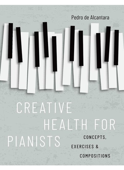 اشتري Creative Health for Pianists: Concepts, Exercises & Compositions في الامارات